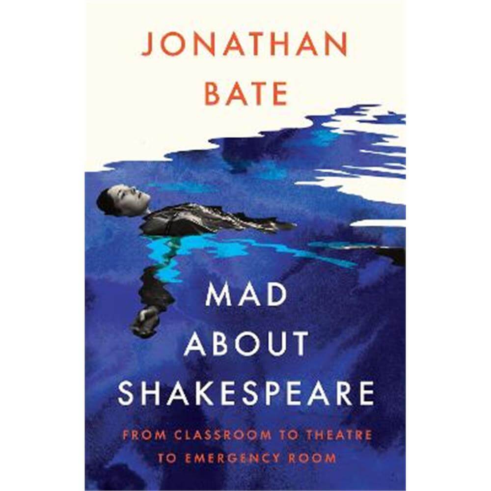 Mad about Shakespeare: From Classroom to Theatre to Emergency Room (Hardback) - Jonathan Bate